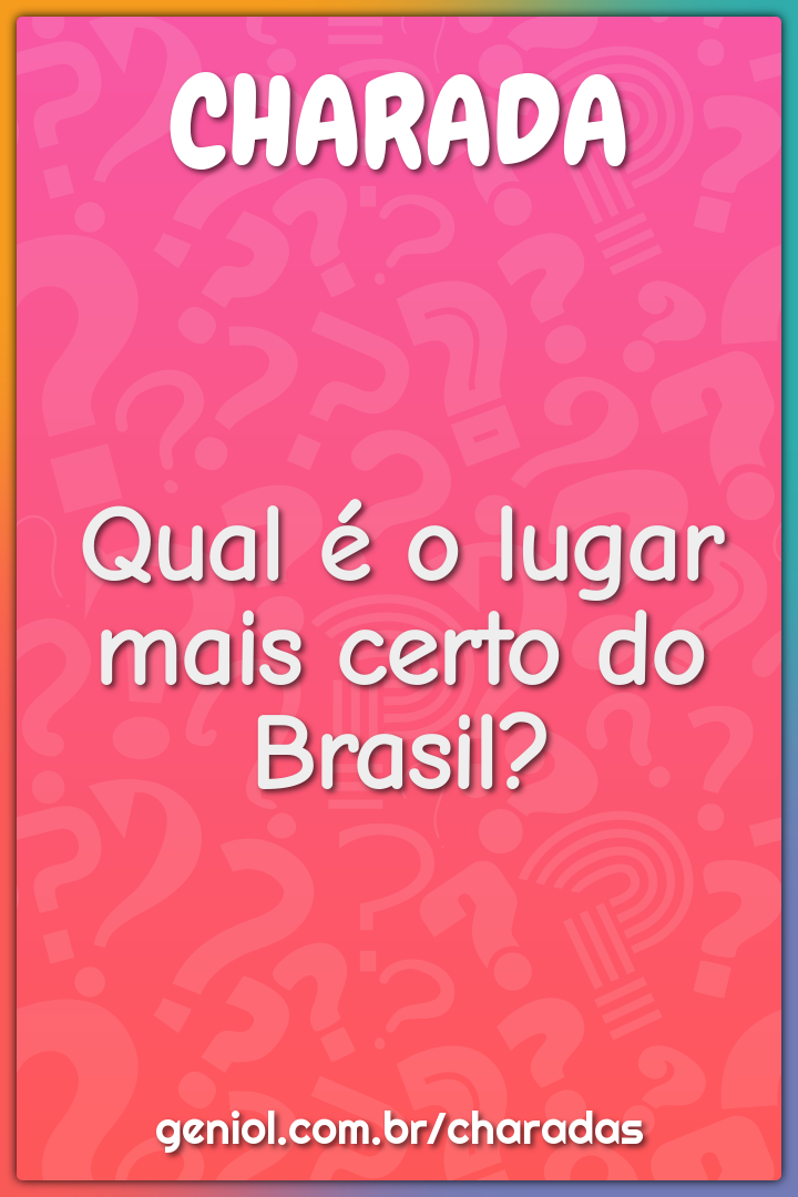 Qual é o lugar mais certo do Brasil?