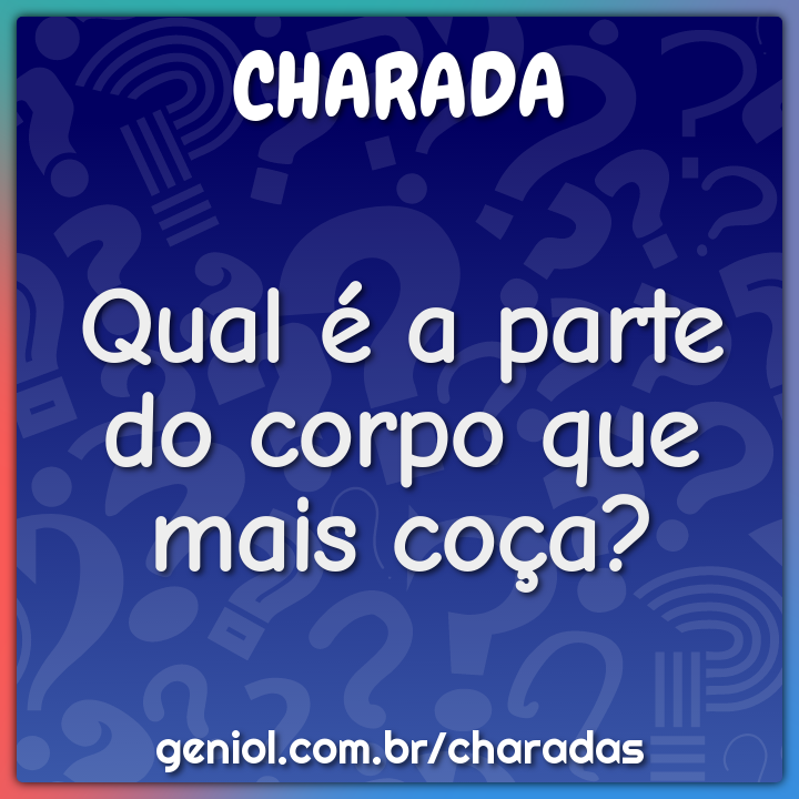 Qual é a parte do corpo que mais coça? - Charada e Resposta - Geniol
