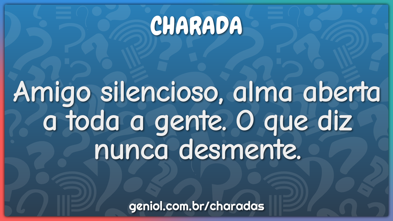 Amigo silencioso, alma aberta a toda a gente. O que diz nunca...