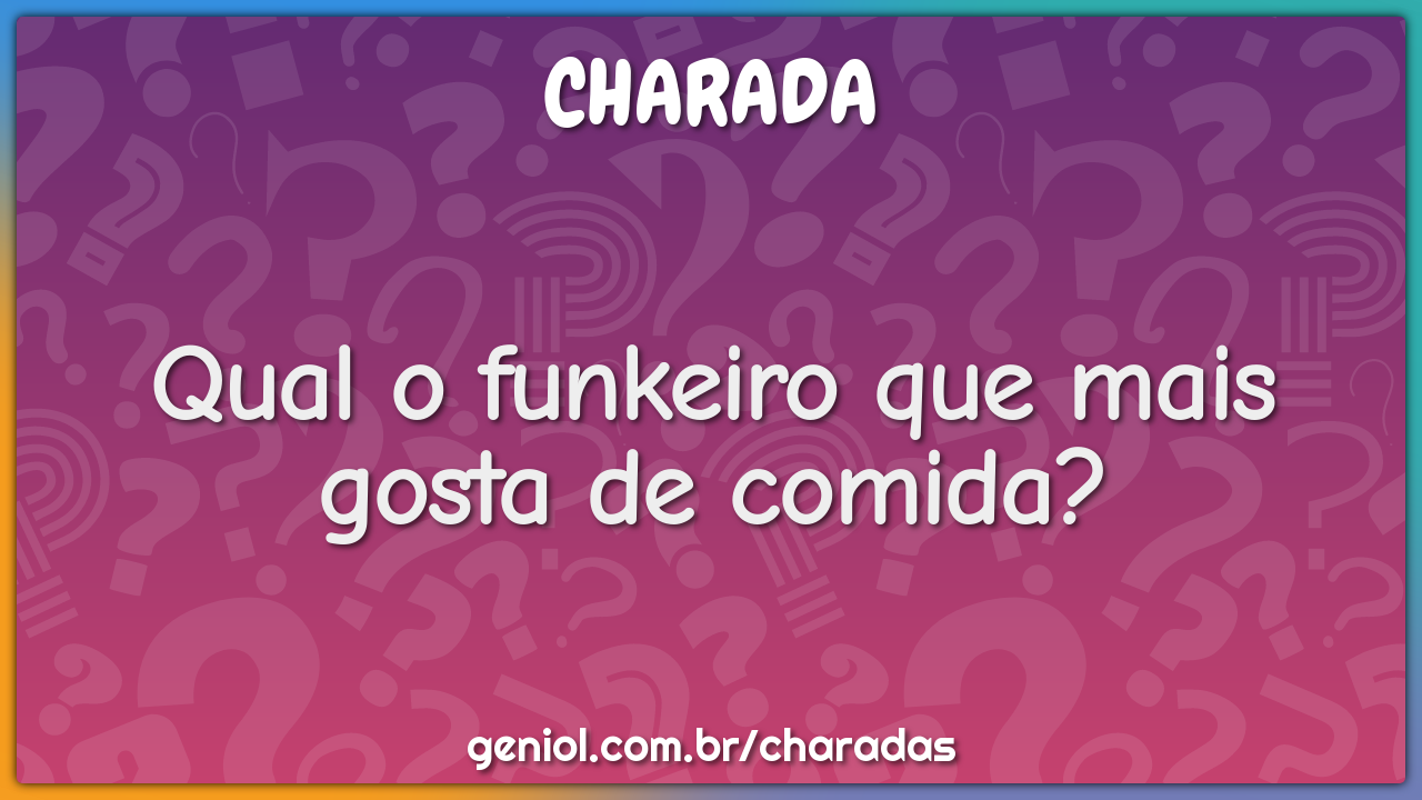 Qual o funkeiro que mais gosta de comida?