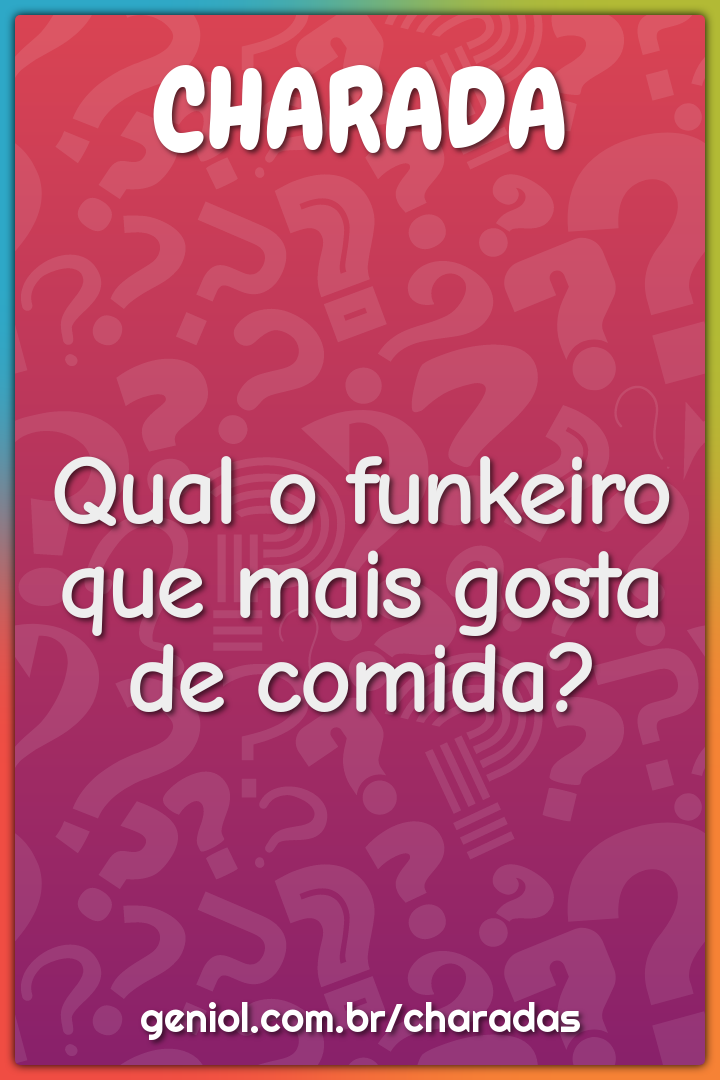 Qual o funkeiro que mais gosta de comida?