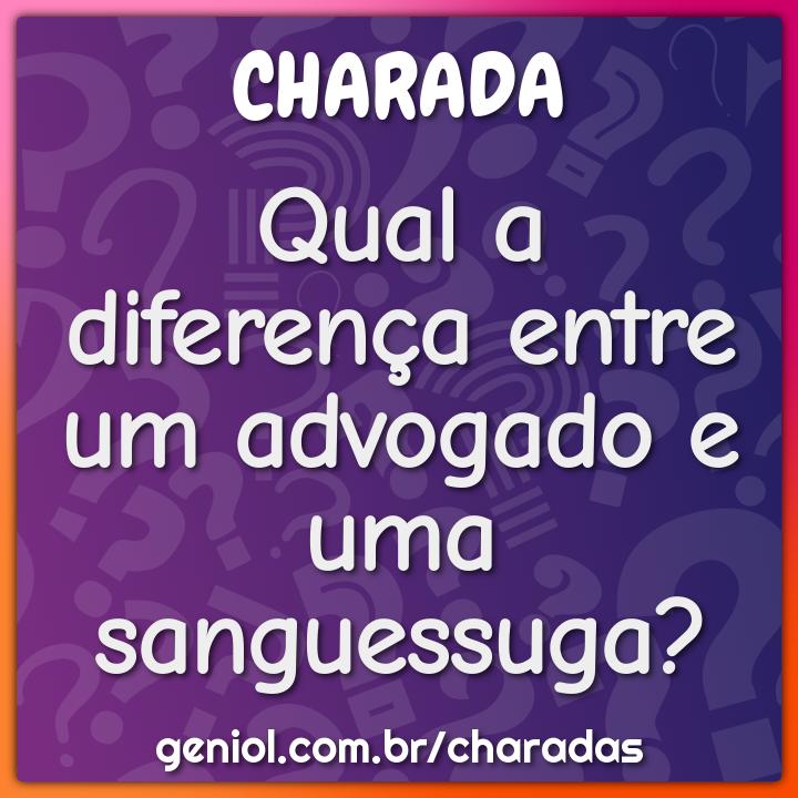 Qual a diferença entre um advogado e uma sanguessuga?