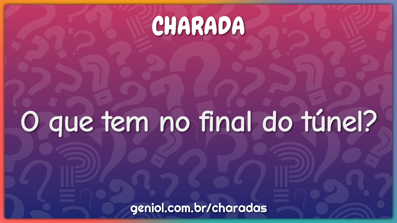 O que tem no final do túnel?