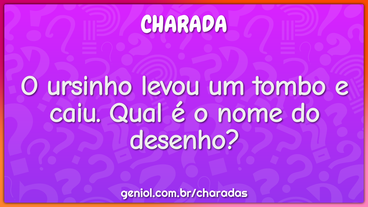 O ursinho levou um tombo e caiu. Qual é o nome do desenho?