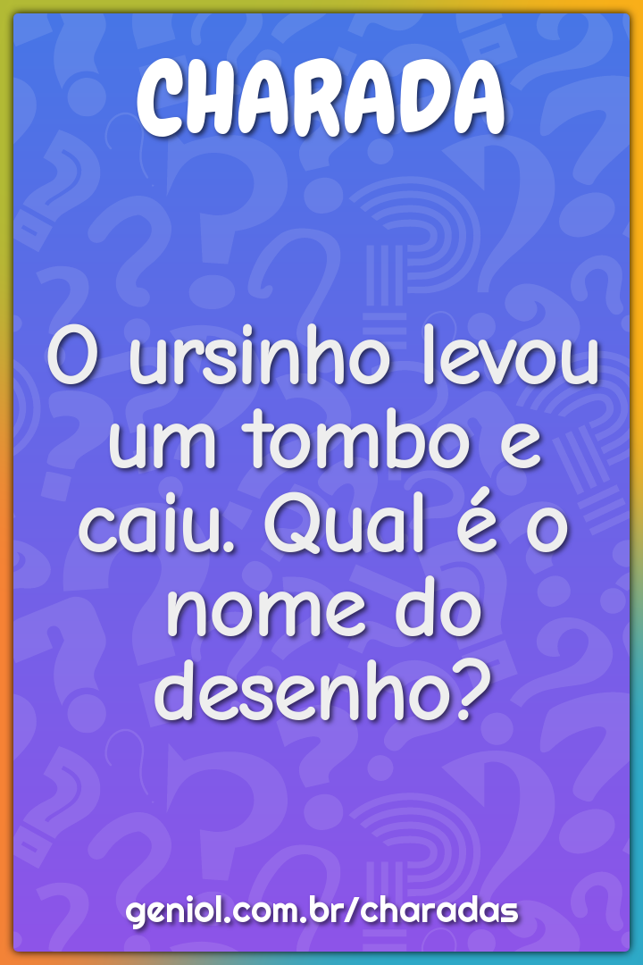 O ursinho levou um tombo e caiu. Qual é o nome do desenho?