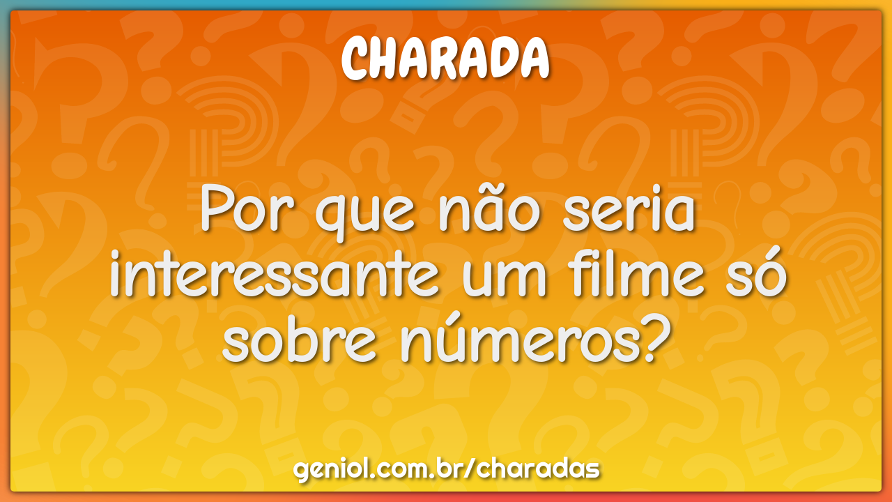 Por que não seria interessante um filme só sobre números?