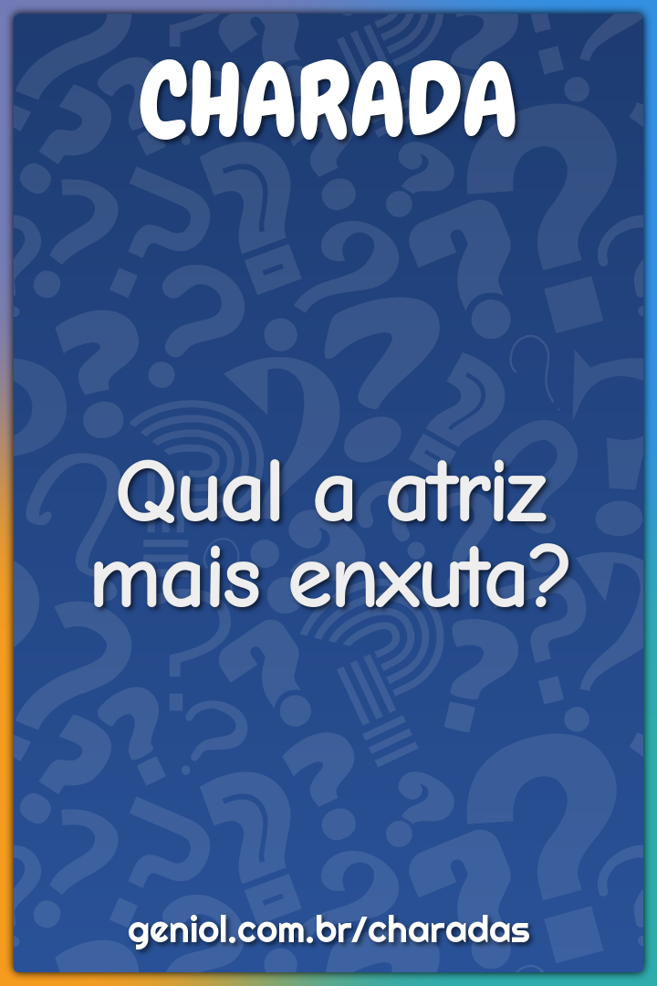 Qual a atriz mais enxuta?