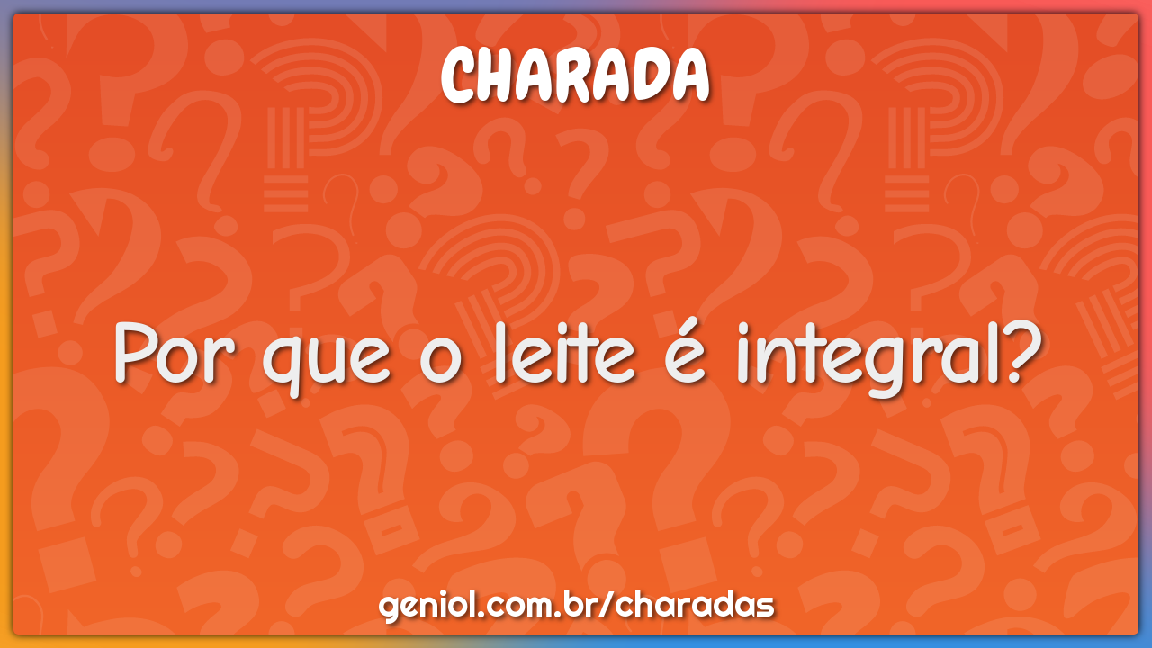 Por que o leite é integral?