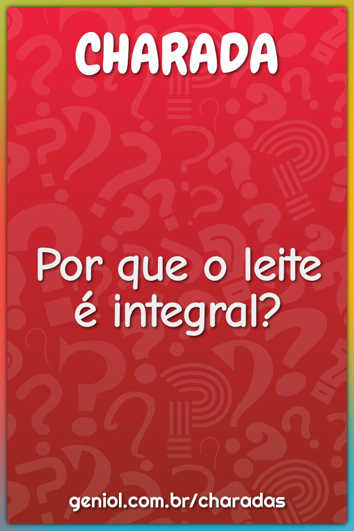 Por que o leite é integral?