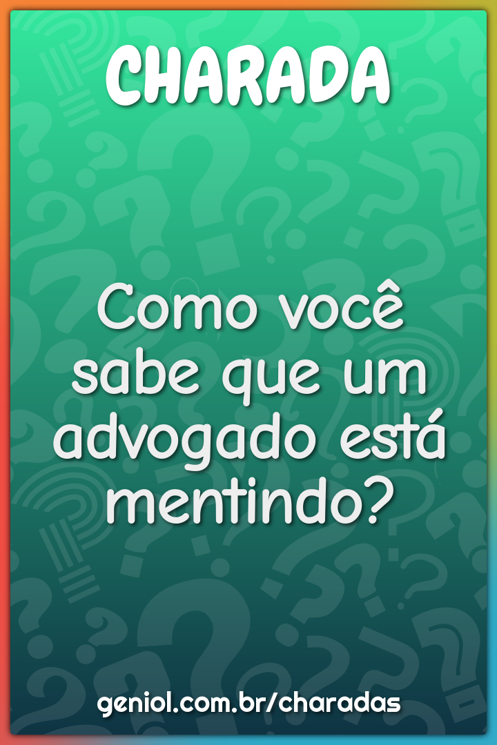 Como você sabe que um advogado está mentindo?