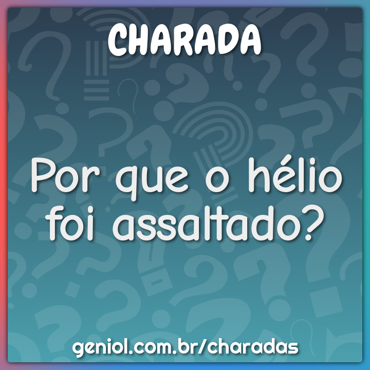 Por que o hélio foi assaltado?