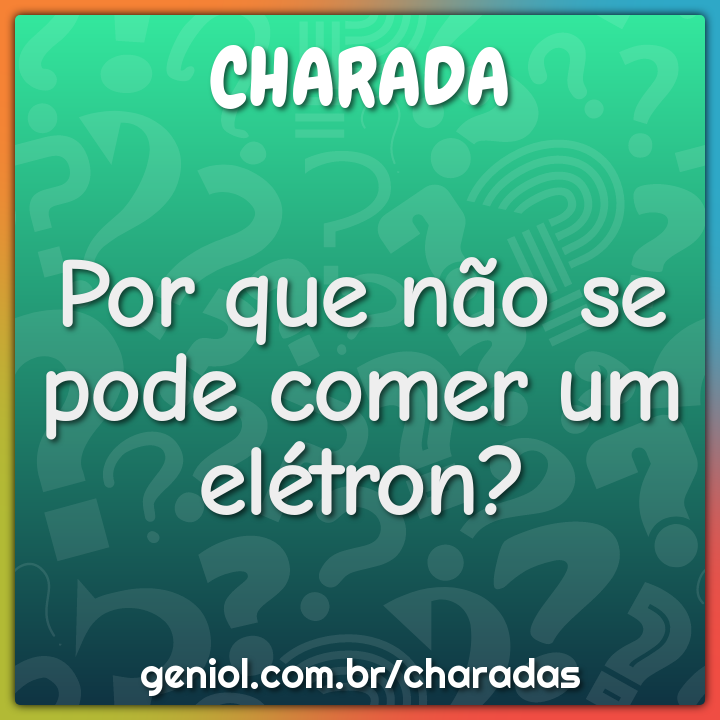 Por que não se pode comer um elétron?