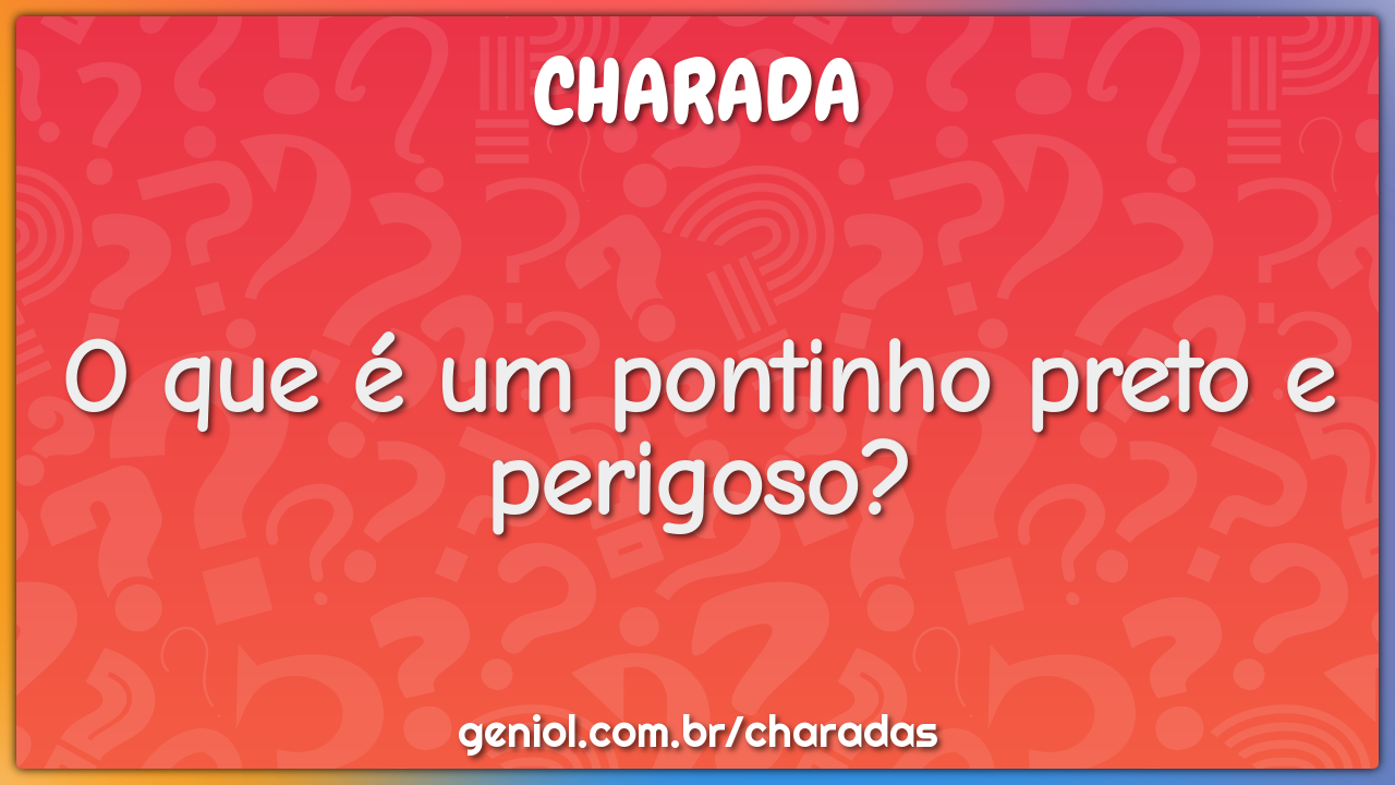 O que é um pontinho preto e perigoso?