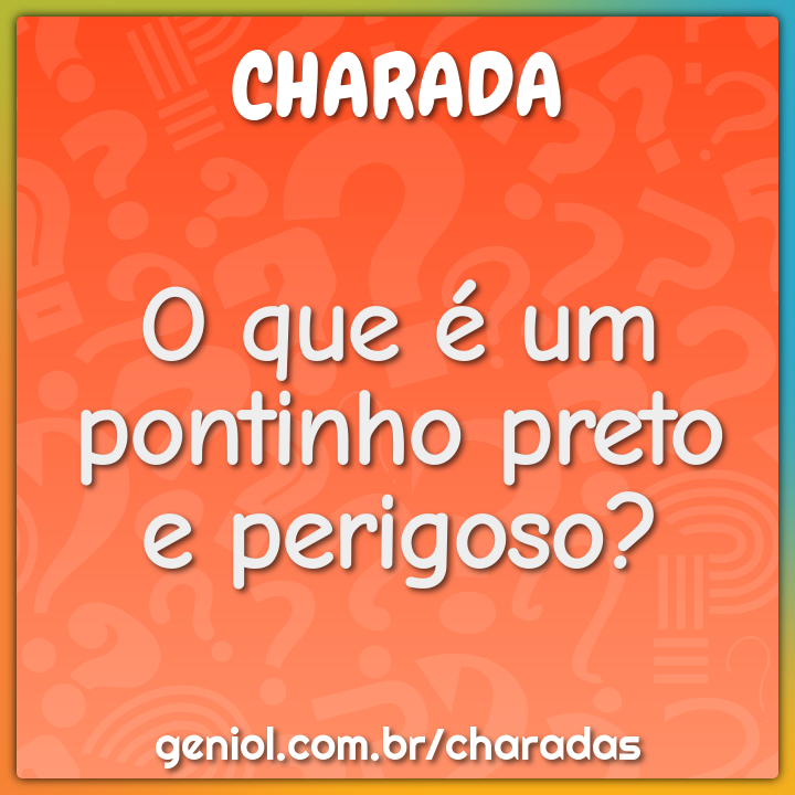O que é um pontinho preto e perigoso?