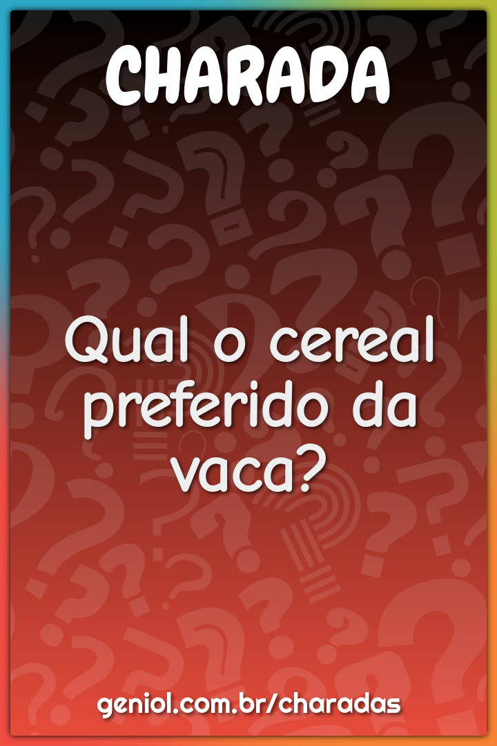 Qual o cereal preferido da vaca?