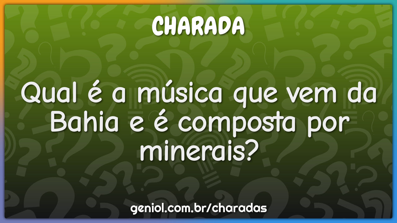 Qual é a música que vem da Bahia e é composta por minerais?