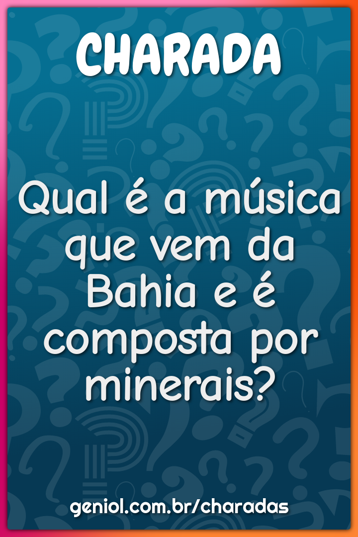 Qual é a música que vem da Bahia e é composta por minerais?