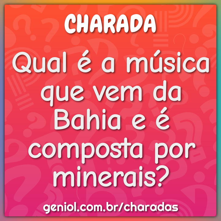 Qual é a música que vem da Bahia e é composta por minerais?