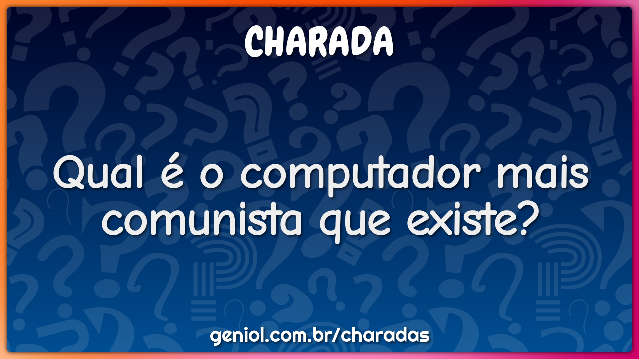 Qual é o computador mais comunista que existe?