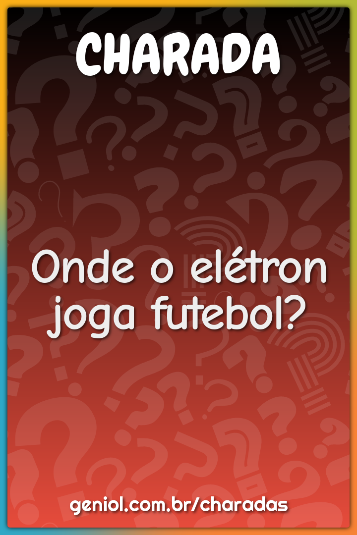 Onde o elétron joga futebol?