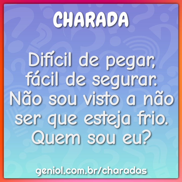 Difícil de pegar, fácil de segurar. Não sou visto a não ser que esteja...
