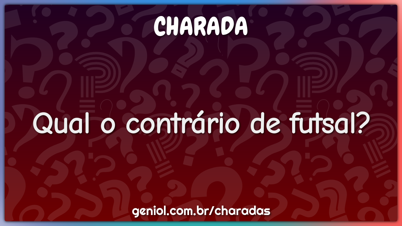 Qual o contrário de futsal?