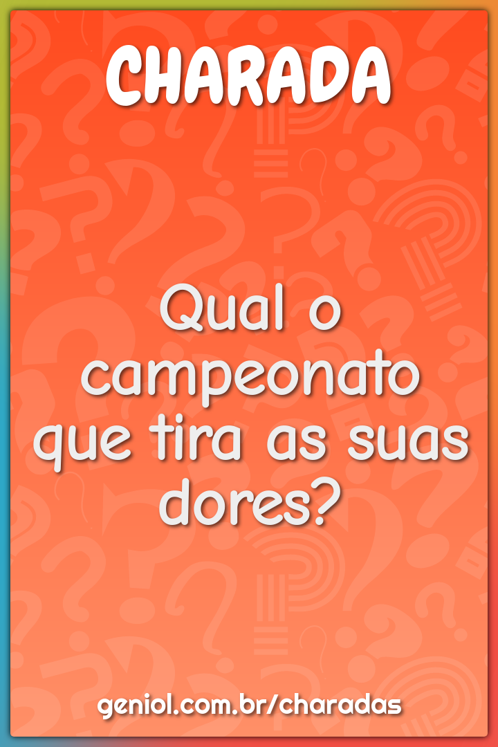 Qual o campeonato que tira as suas dores?