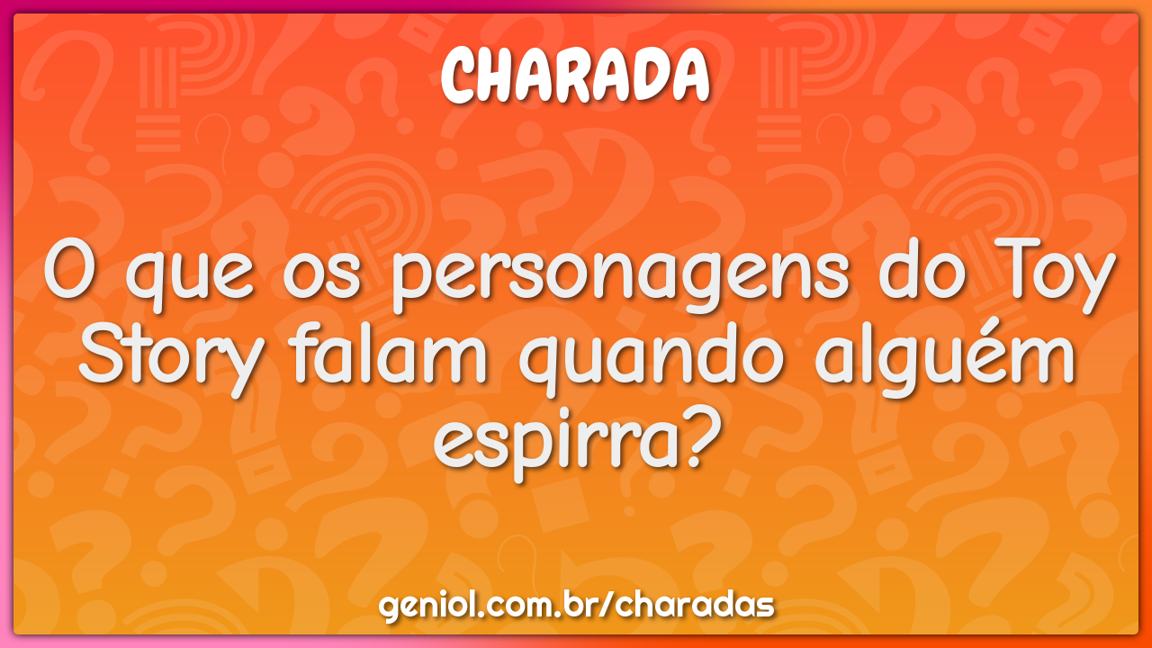 O que os personagens do Toy Story falam quando alguém espirra?