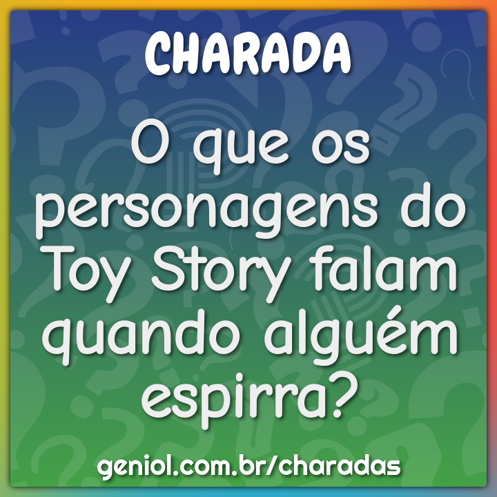 O que os personagens do Toy Story falam quando alguém espirra?