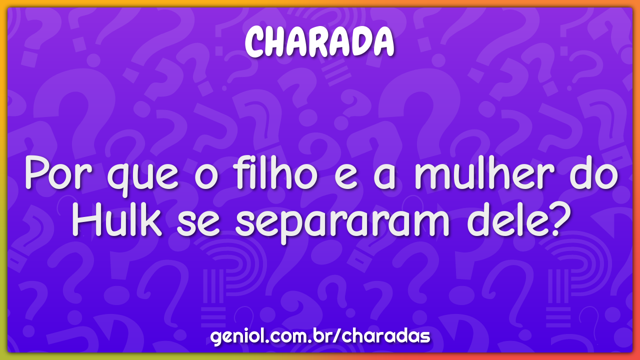 Por que o filho e a mulher do Hulk se separaram dele?