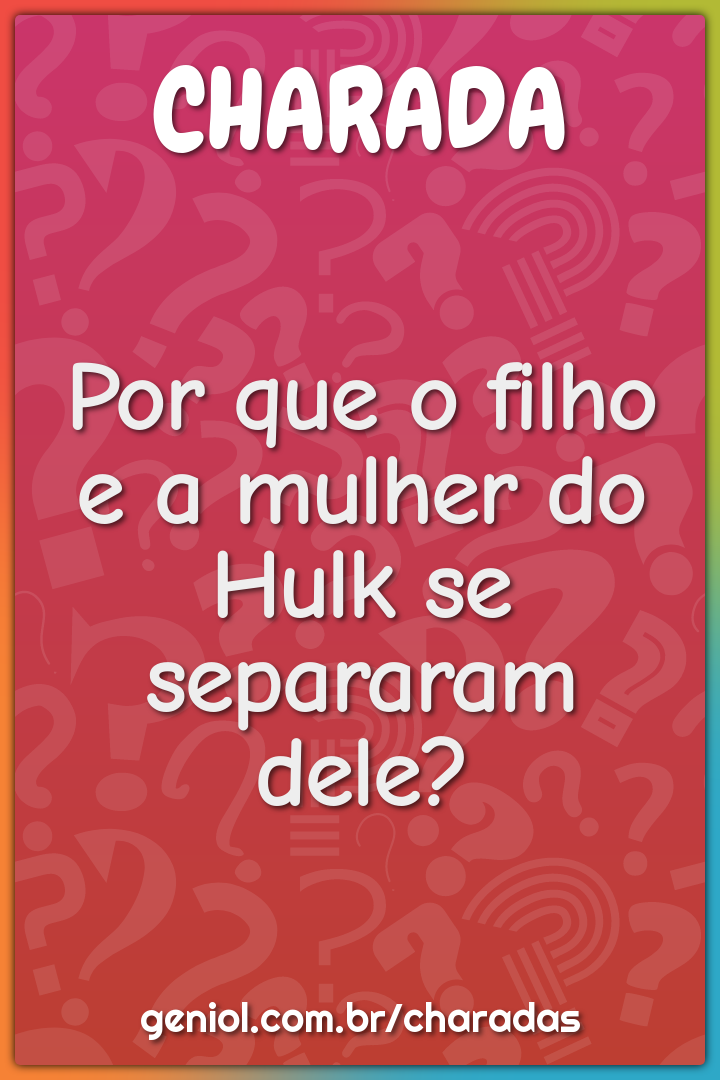 Por que o filho e a mulher do Hulk se separaram dele?