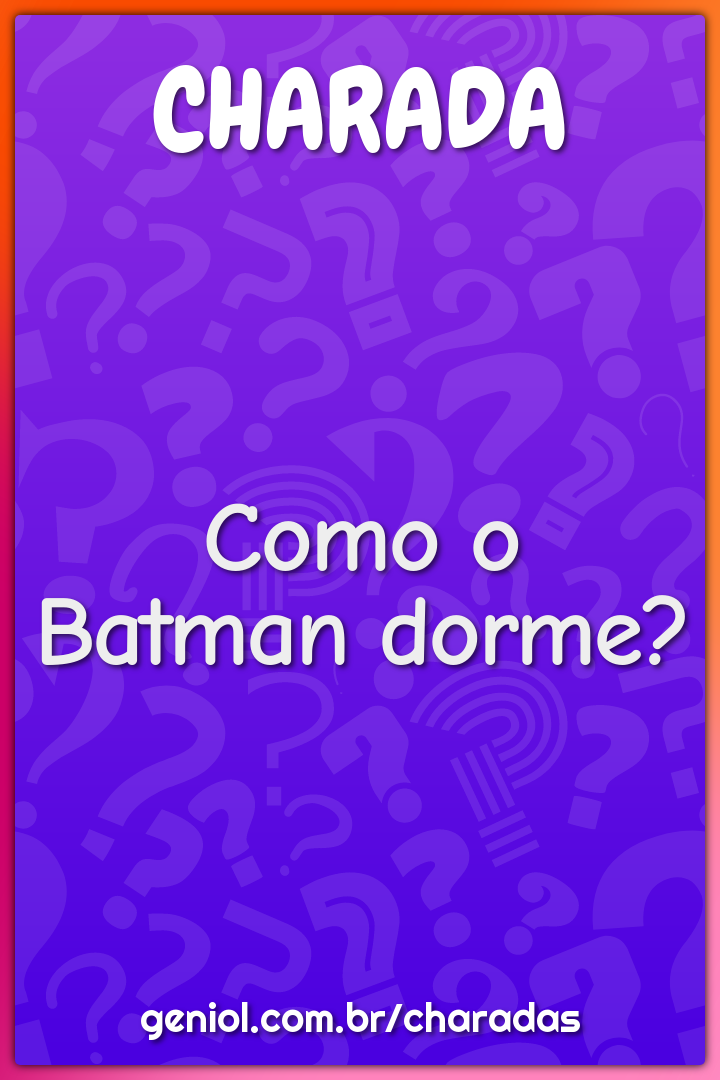 Como o Batman dorme?