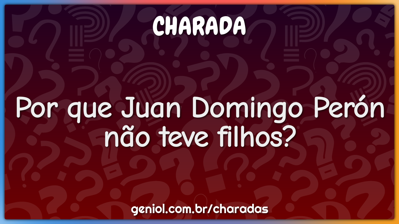 Por que Juan Domingo Perón não teve filhos?