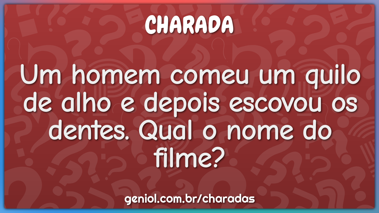 Um homem comeu um quilo de alho e depois escovou os dentes. Qual o...