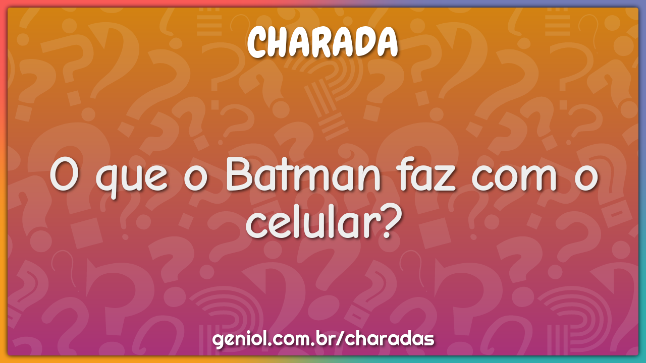 O que o Batman faz com o celular?