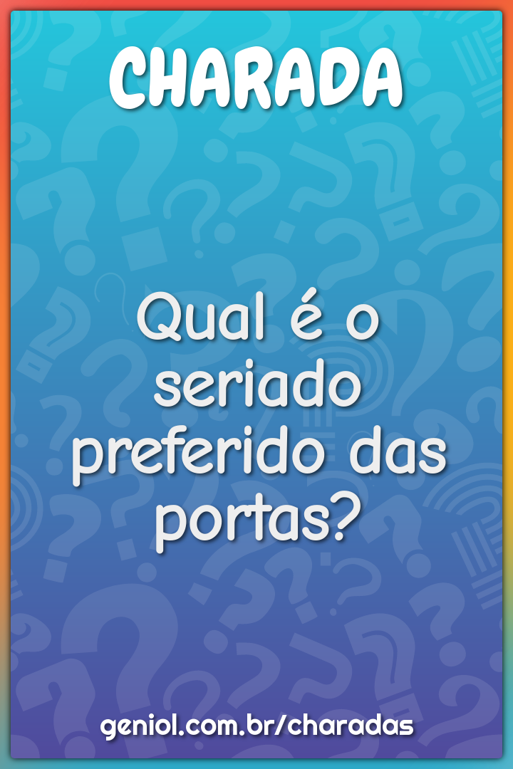 Qual é o seriado preferido das portas?