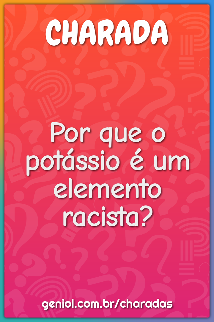 Por que o potássio é um elemento racista?