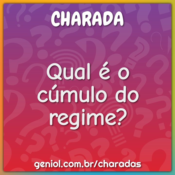 Qual é o cúmulo do regime?