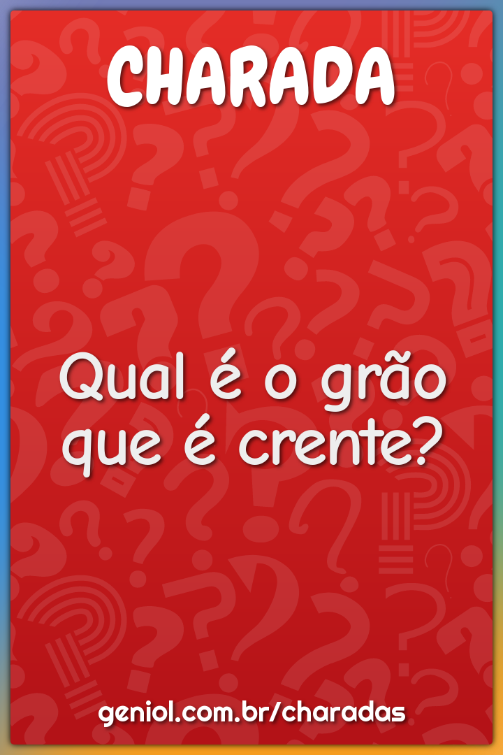 Qual é o grão que é crente?