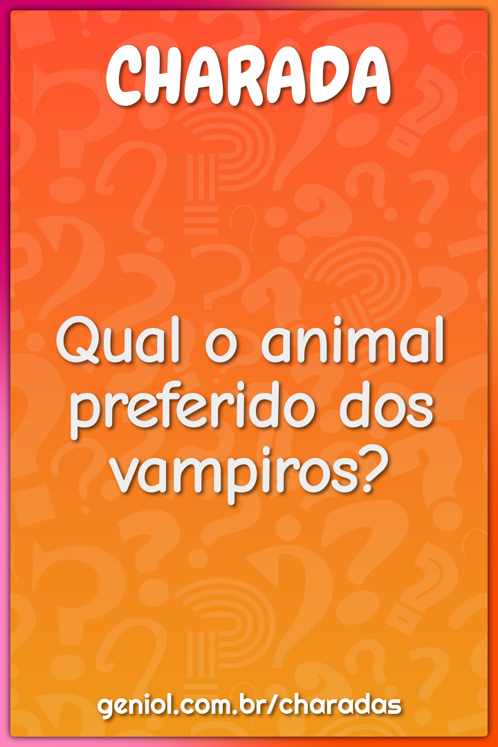 Qual o animal preferido dos vampiros?