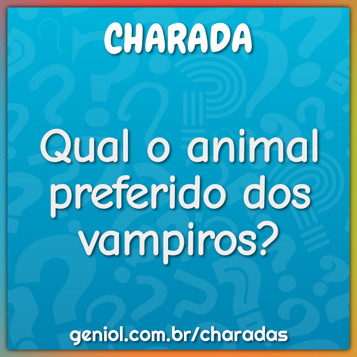 Qual o animal preferido dos vampiros?