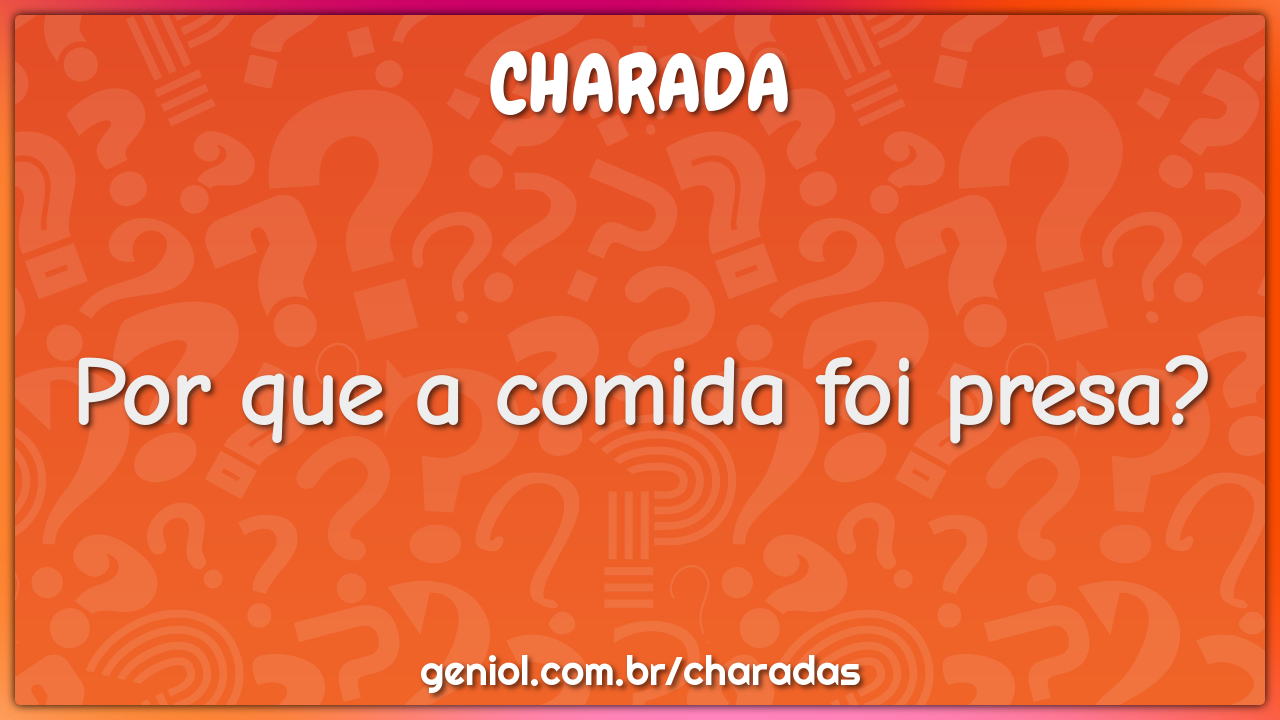 Por que a comida foi presa?