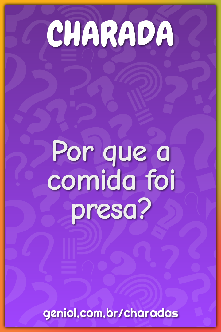 Por que a comida foi presa?