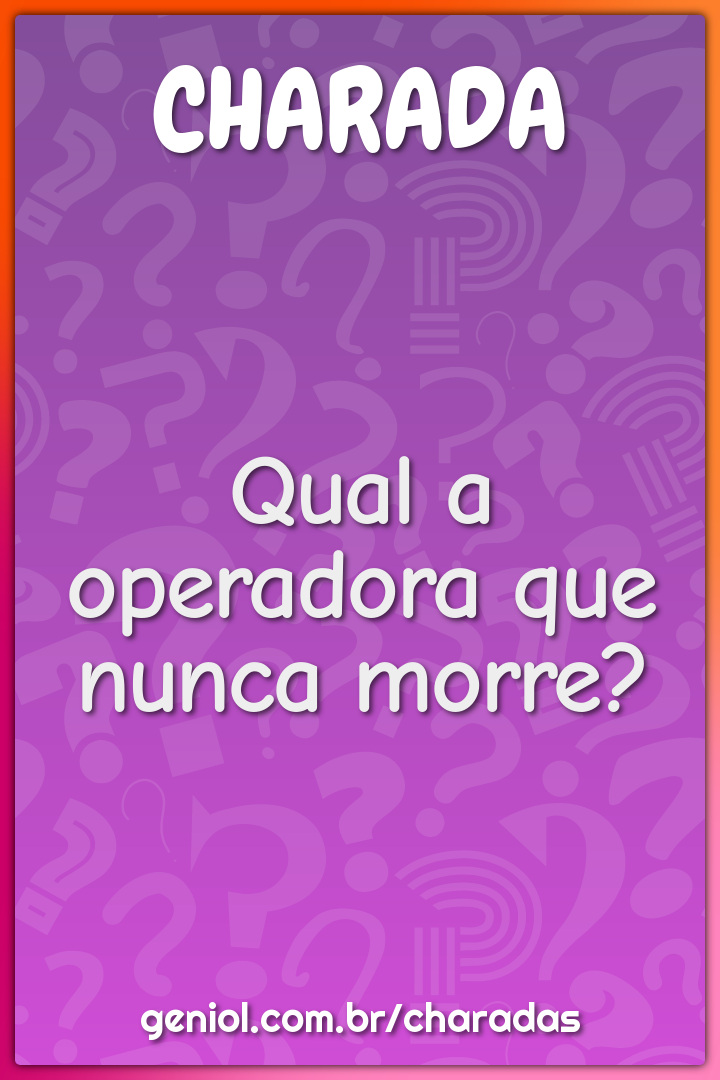 Qual a operadora que nunca morre?