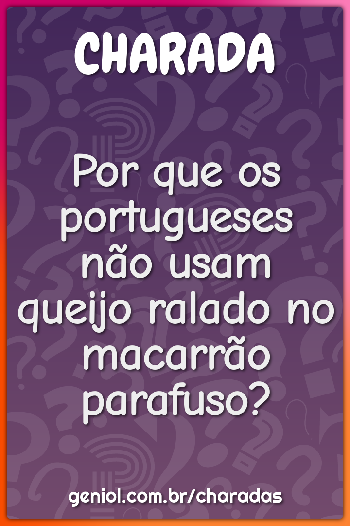 Por que os portugueses não usam queijo ralado no macarrão parafuso?