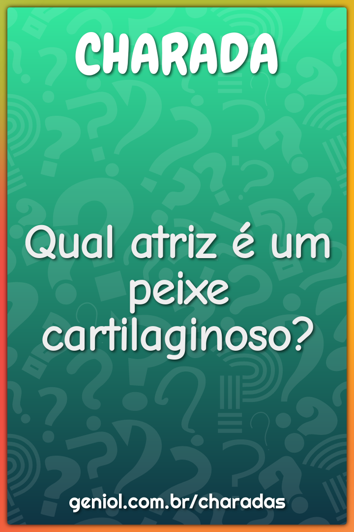 Qual atriz é um peixe cartilaginoso?