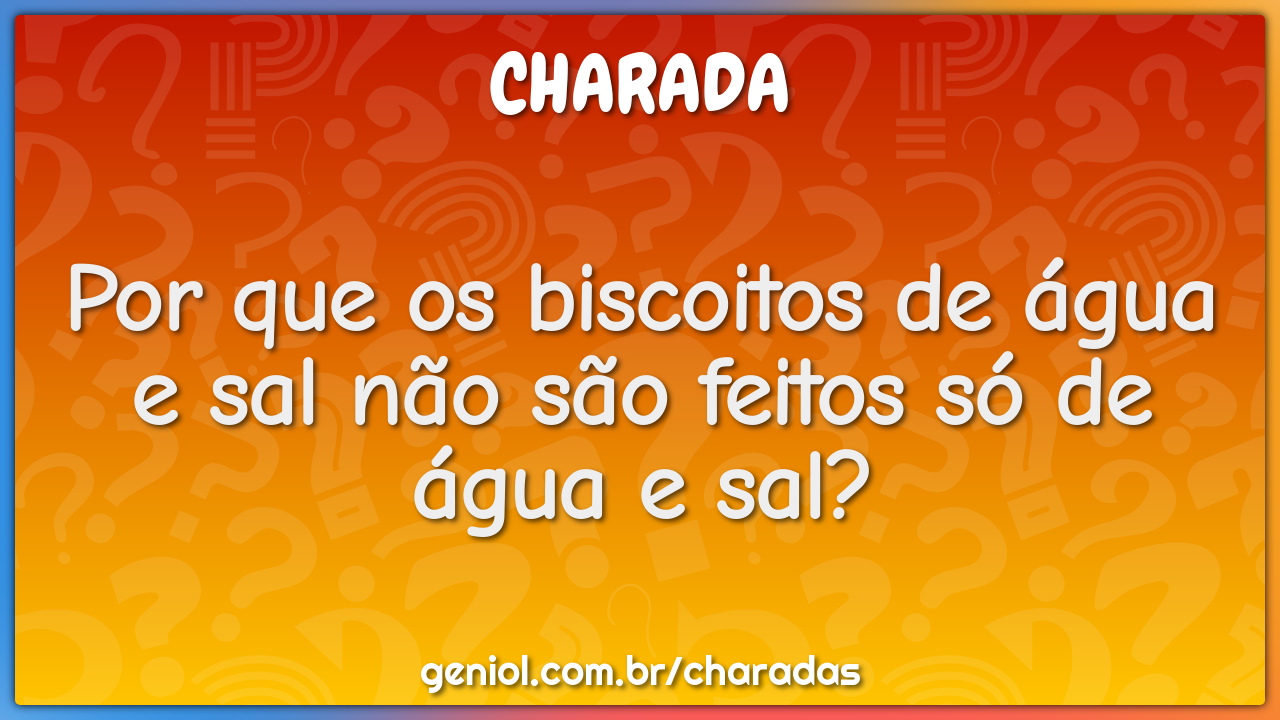 Por que os biscoitos de água e sal não são feitos só de água e sal?