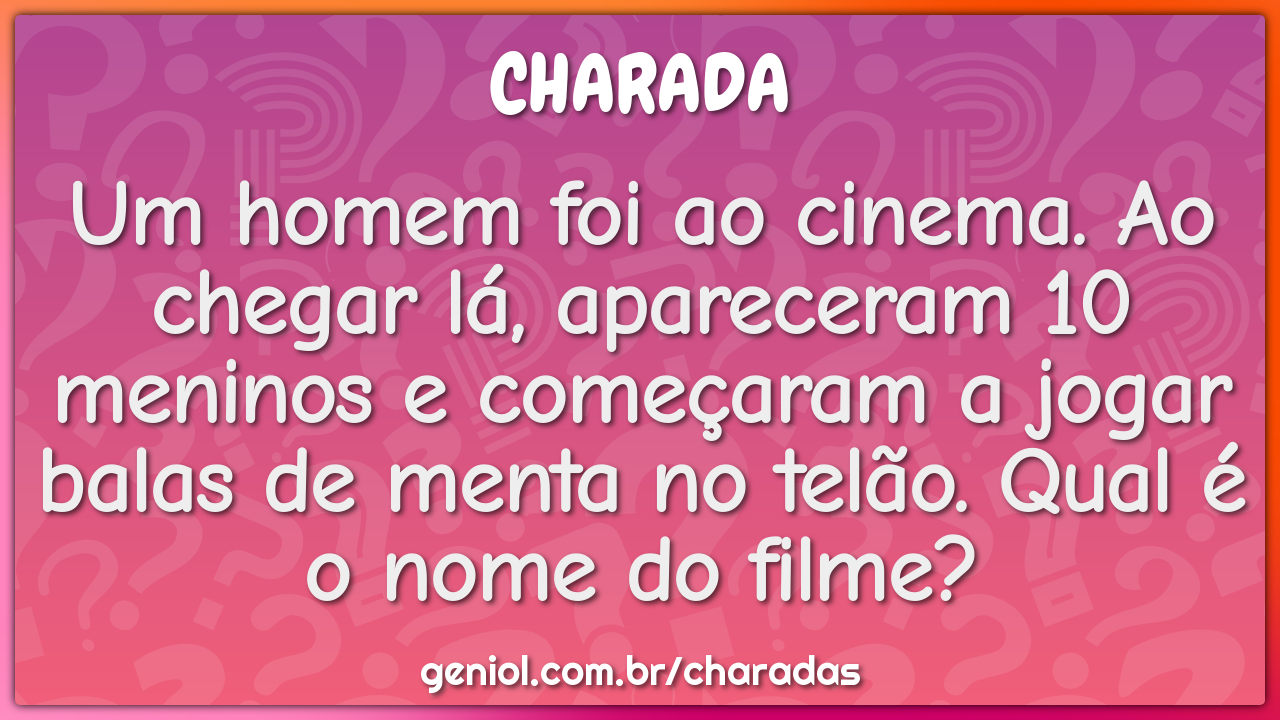 Um homem foi ao cinema. Ao chegar lá, apareceram 10 meninos e...