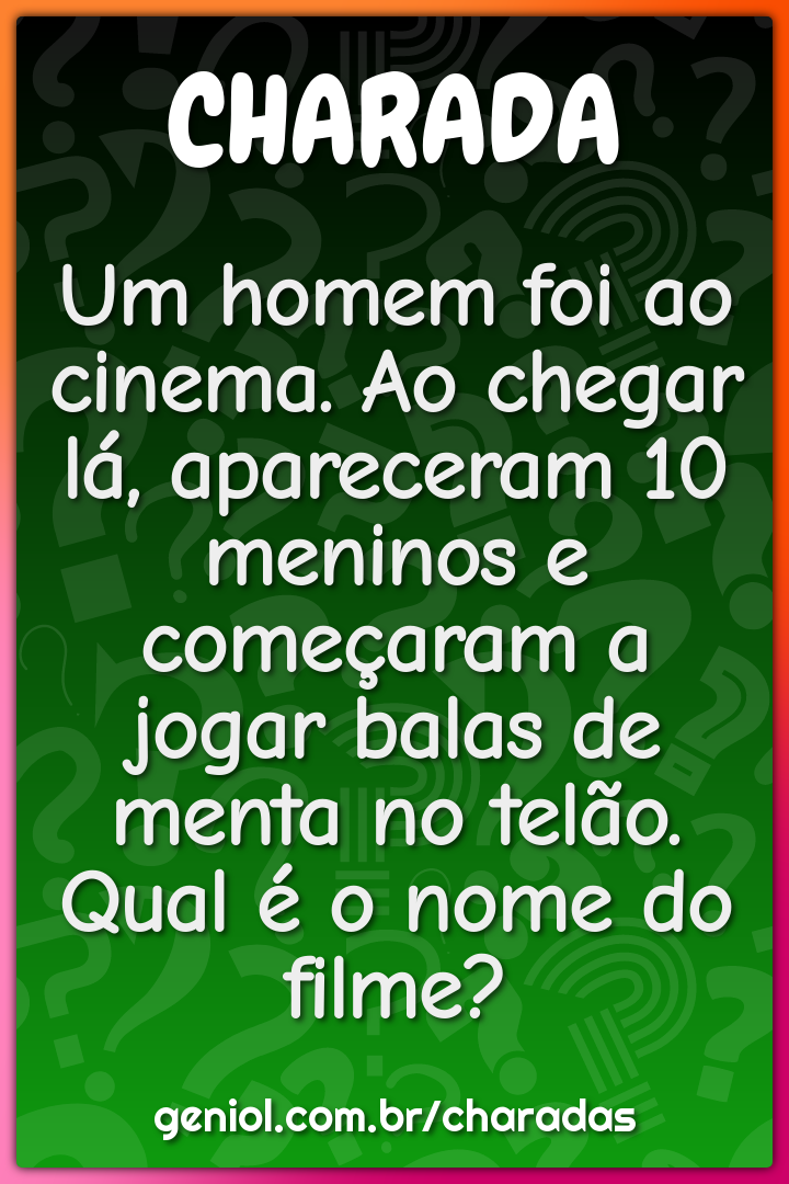 Um homem foi ao cinema. Ao chegar lá, apareceram 10 meninos e...