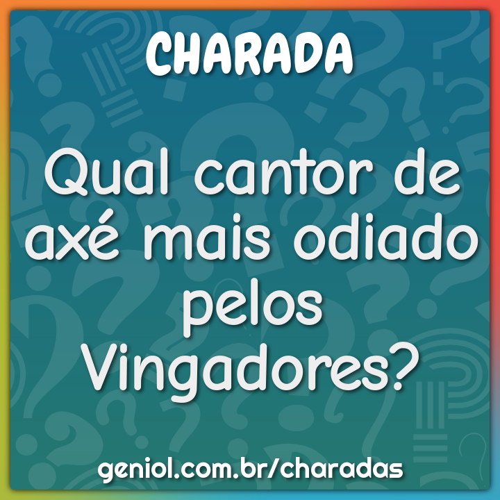 Qual cantor de axé mais odiado pelos Vingadores?